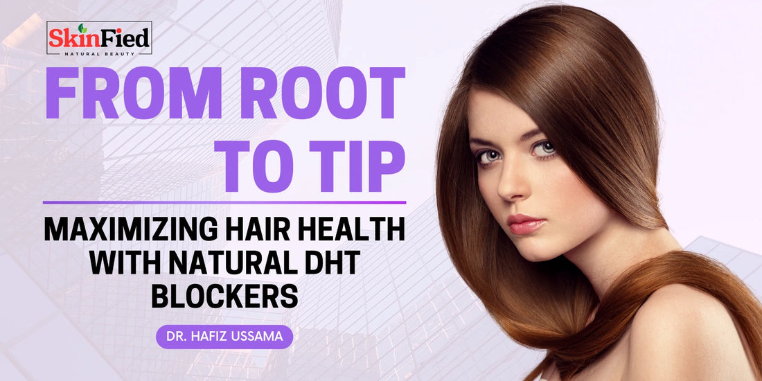 From Root to Tip: Maximizing Hair Health with Natural DHT Blockers [Skinfied]