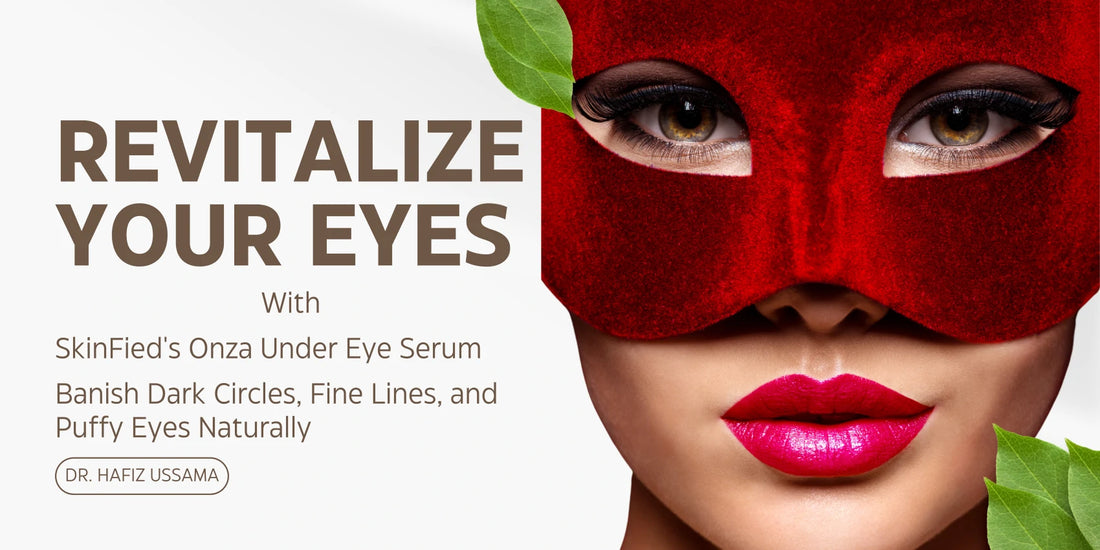 Revitalize Your Eyes with SkinFied's Onza Under Eye Serum: Banish Dark Circles, Fine Lines, and Puffy Eyes Naturally